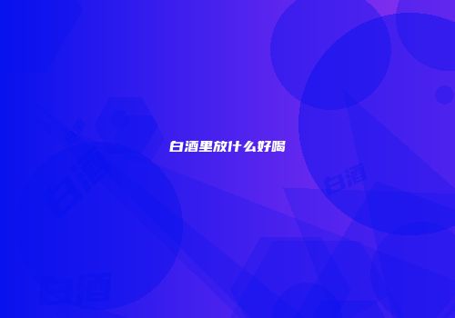 白酒里放什么好喝
