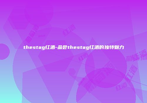 thestag红酒-品尝thestag红酒的独特魅力