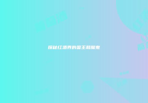 探秘红酒界的国王和魔鬼