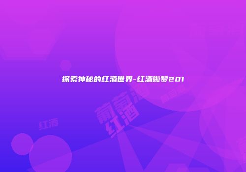 探索神秘的红酒世界-红酒啦梦201