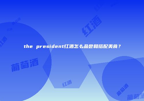 the president红酒怎么品尝和搭配美食？