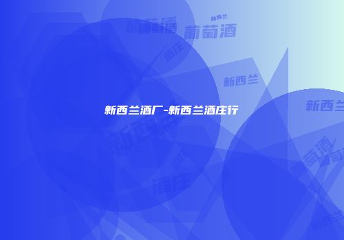 新西兰酒厂-新西兰酒庄行