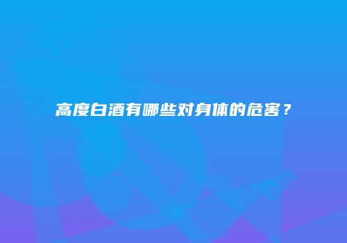 高度白酒有哪些对身体的危害？