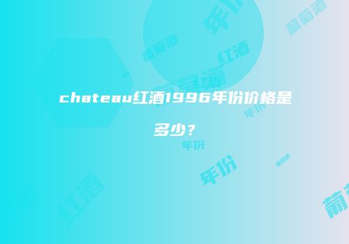 chateau红酒1996年份价格是多少？