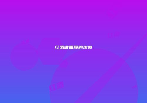 红酒做面膜的功效