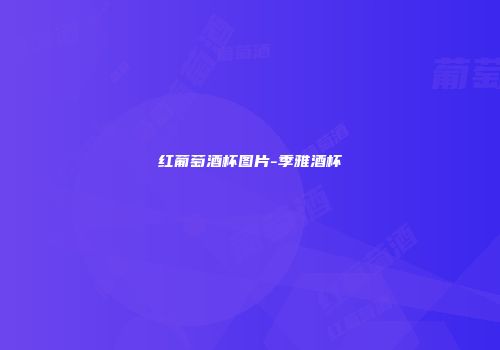 红葡萄酒杯图片-季雅酒杯