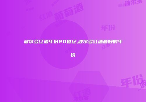 波尔多红酒年份20世纪,波尔多红酒最好的年份