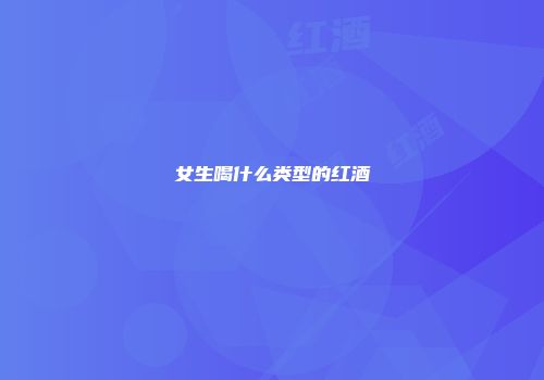女生喝什么类型的红酒