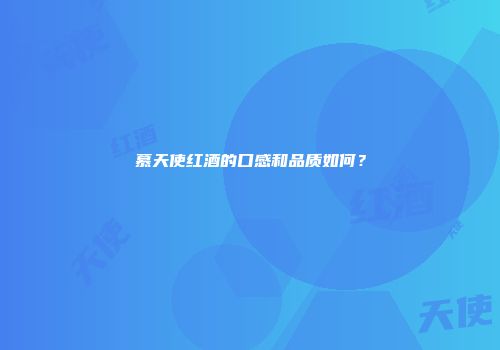 慕天使红酒的口感和品质如何？