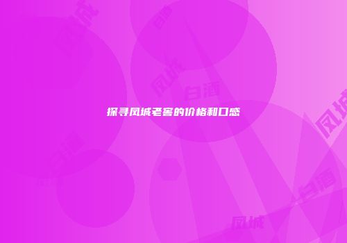 探寻凤城老窖的价格和口感