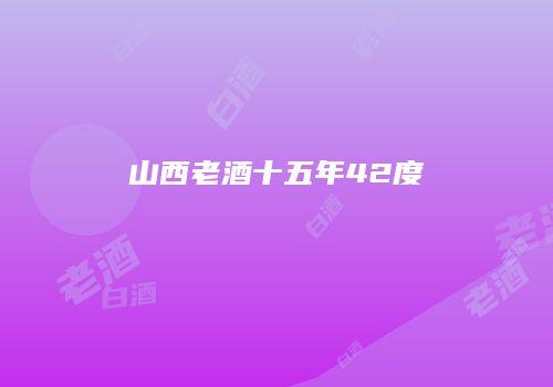 山西老酒十五年42度