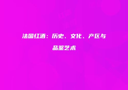 法国红酒：历史、文化、产区与品鉴艺术