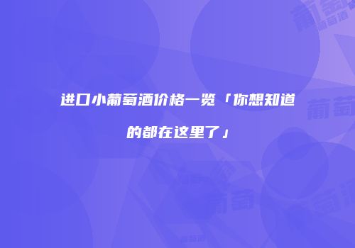 进口小葡萄酒价格一览「你想知道的都在这里了」