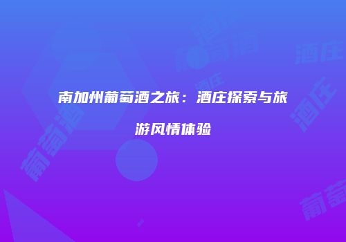 南加州葡萄酒之旅：酒庄探索与旅游风情体验