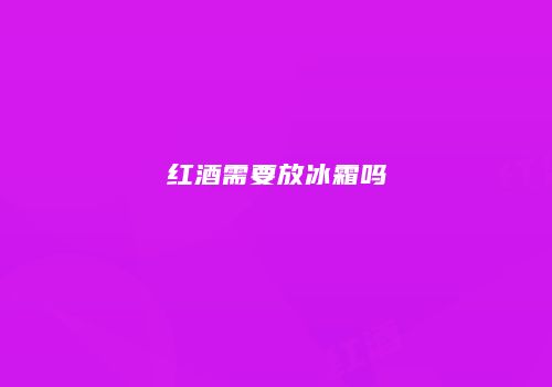 红酒需要放冰霜吗