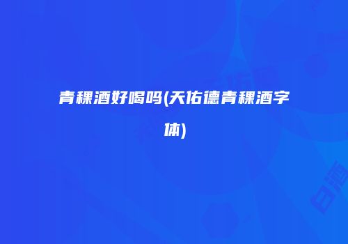 青稞酒好喝吗(天佑德青稞酒字体)