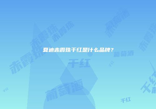 夏迪赤霞珠干红是什么品牌？