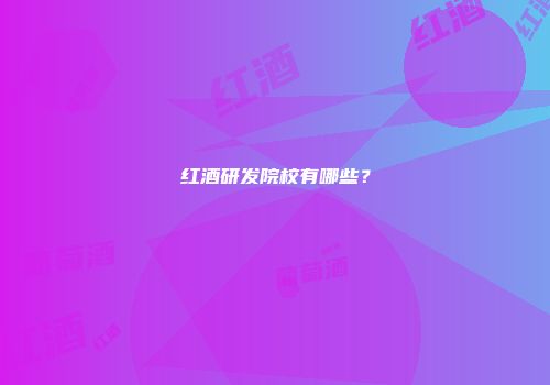 红酒研发院校有哪些？