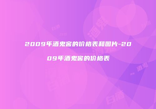2009年酒鬼窖的价格表和图片-2009年酒鬼窖的价格表