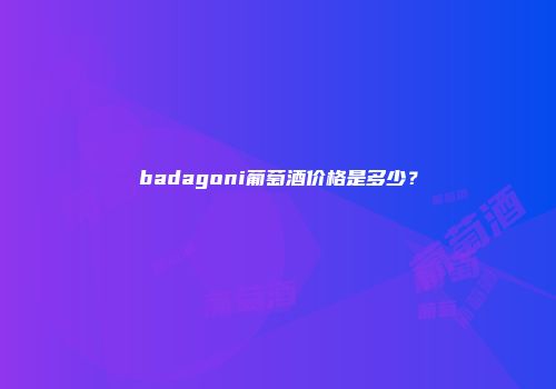 badagoni葡萄酒价格是多少？