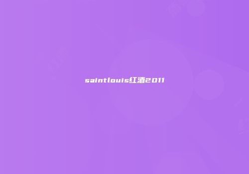 saintlouis红酒2011