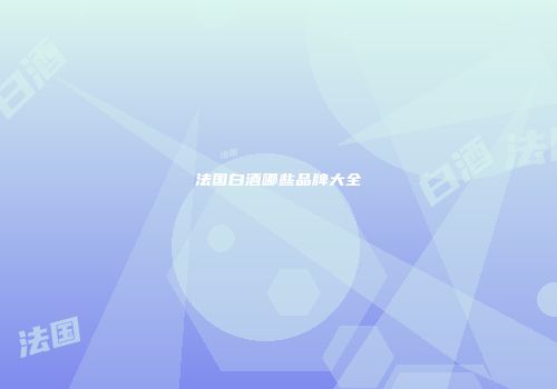 法国白酒哪些品牌大全