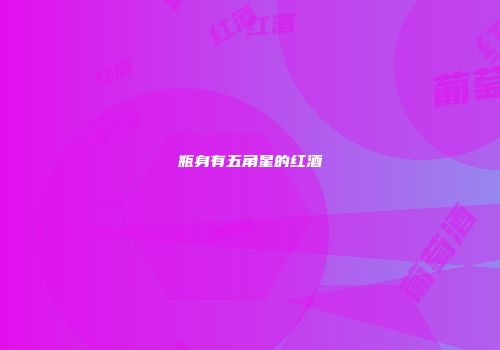 瓶身有五角星的红酒