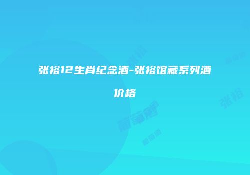 张裕12生肖纪念酒-张裕馆藏系列酒价格