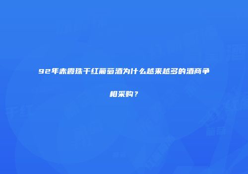 92年赤霞珠干红葡萄酒为什么越来越多的酒商争相采购？