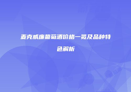麦克威廉葡萄酒价格一览及品种特色解析