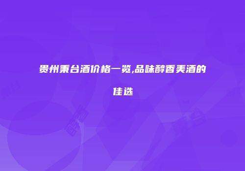 贵州秉台酒价格一览,品味醇香美酒的佳选