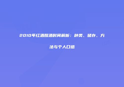 2010年红酒醒酒时间解析：种类、储存、方法与个人口感