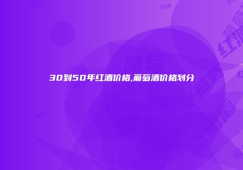 30到50年红酒价格,葡萄酒价格划分