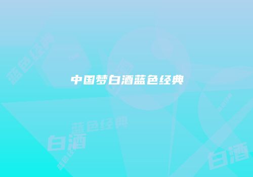 中国梦白酒蓝色经典
