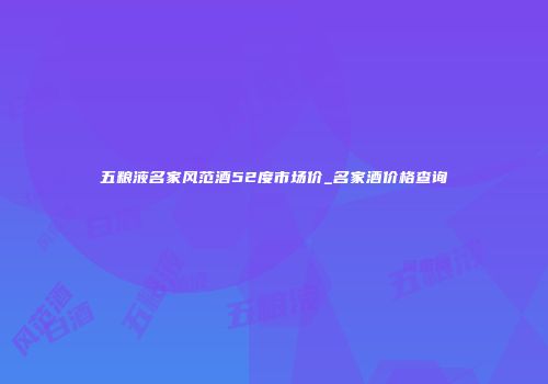 五粮液名家风范酒52度市场价_名家酒价格查询