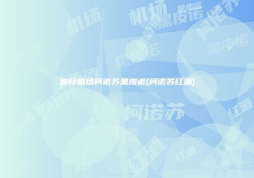 迪拜机场柯诺苏黑皮诺(柯诺苏红酒)