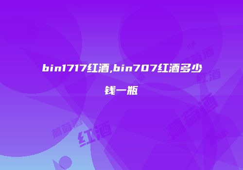 bin1717红酒,bin707红酒多少钱一瓶
