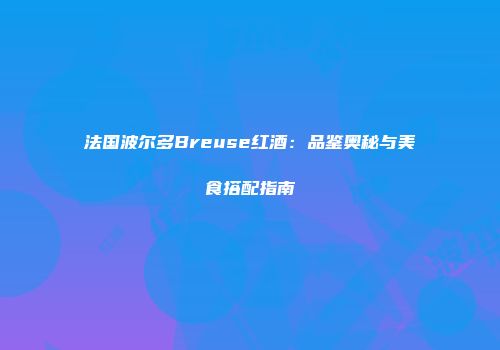 法国波尔多Breuse红酒：品鉴奥秘与美食搭配指南