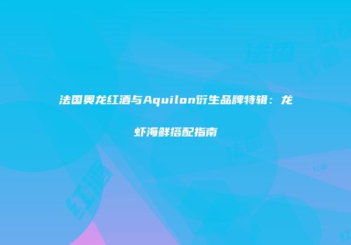 法国奥龙红酒与Aquilon衍生品牌特辑：龙虾海鲜搭配指南