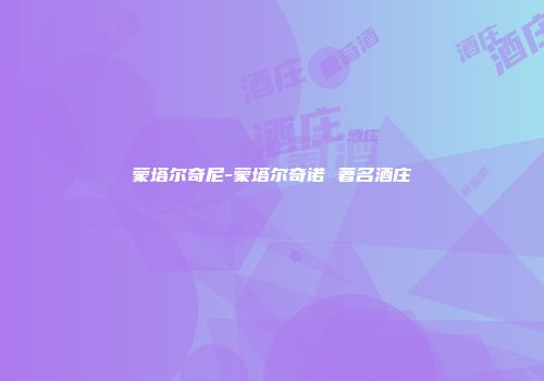 蒙塔尔奇尼-蒙塔尔奇诺 著名酒庄