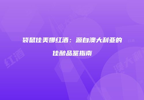袋鼠佳美娜红酒：源自澳大利亚的佳酿品鉴指南