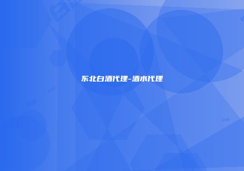 东北白酒代理-酒水代理