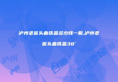 泸州老窖头曲铁盒多少钱一瓶,泸州老窖头曲铁盒38°