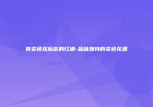 有变色龙标志的红酒-品味独特的变色龙酒