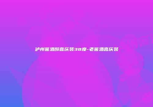 泸州窖酒醉喜庆装38度-老窖酒喜庆装