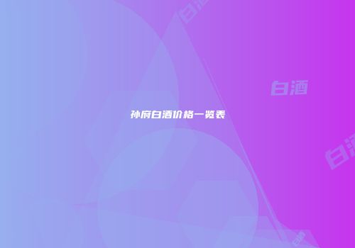 孙府白酒价格一览表