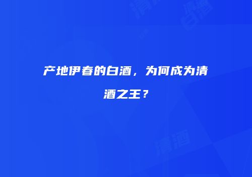 产地伊春的白酒，为何成为清酒之王？