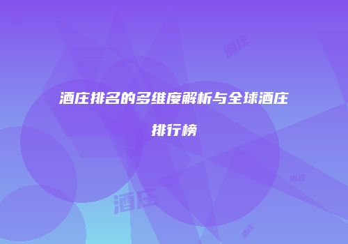 酒庄排名的多维度解析与全球酒庄排行榜