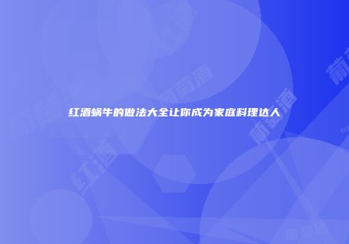 红酒蜗牛的做法大全让你成为家庭料理达人