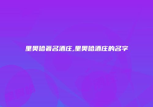 里奥哈著名酒庄,里奥哈酒庄的名字